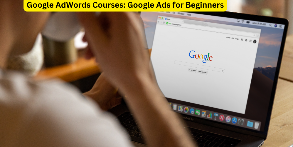 Google AdWords Courses: Google Ads for Beginners